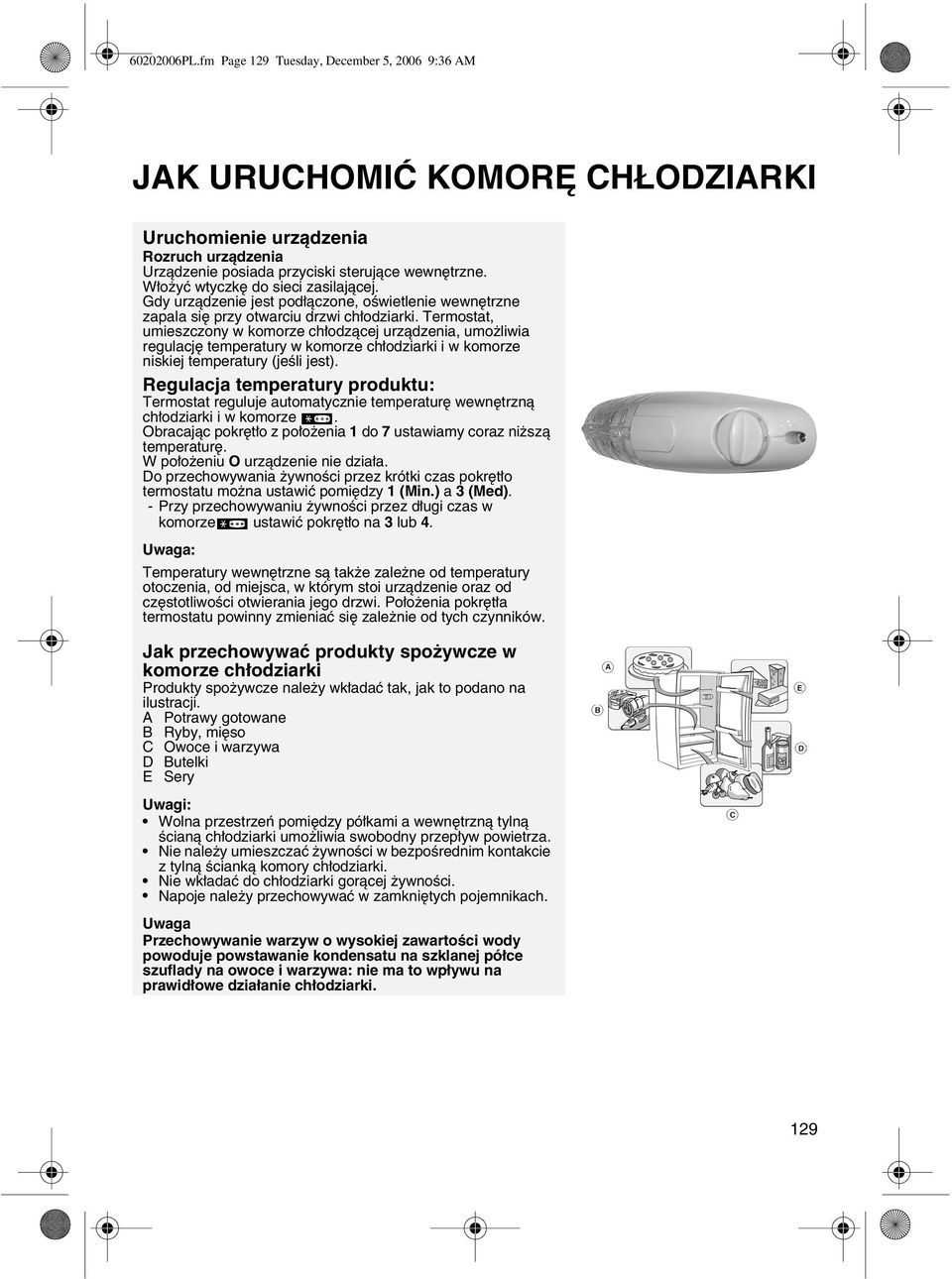 Termostat, umieszczony w komorze chłodzącej urządzenia, umożliwia regulację temperatury w komorze chłodziarki i w komorze niskiej temperatury (jeśli jest).