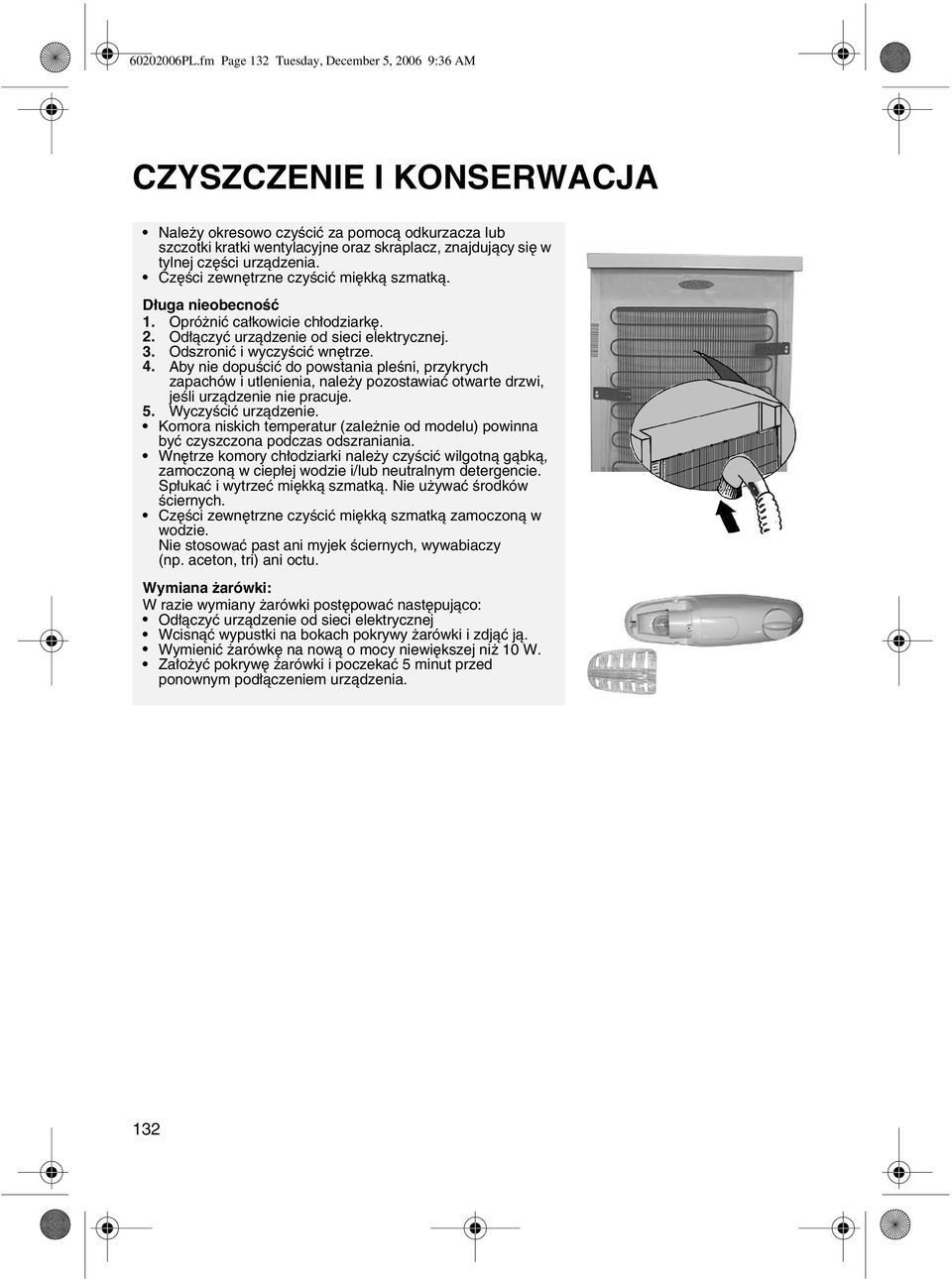 urządzenia. Części zewnętrzne czyścić miękką szmatką. Długa nieobecność 1. Opróżnić całkowicie chłodziarkę. 2. Odłączyć urządzenie od sieci elektrycznej. 3. Odszronić i wyczyścić wnętrze. 4.