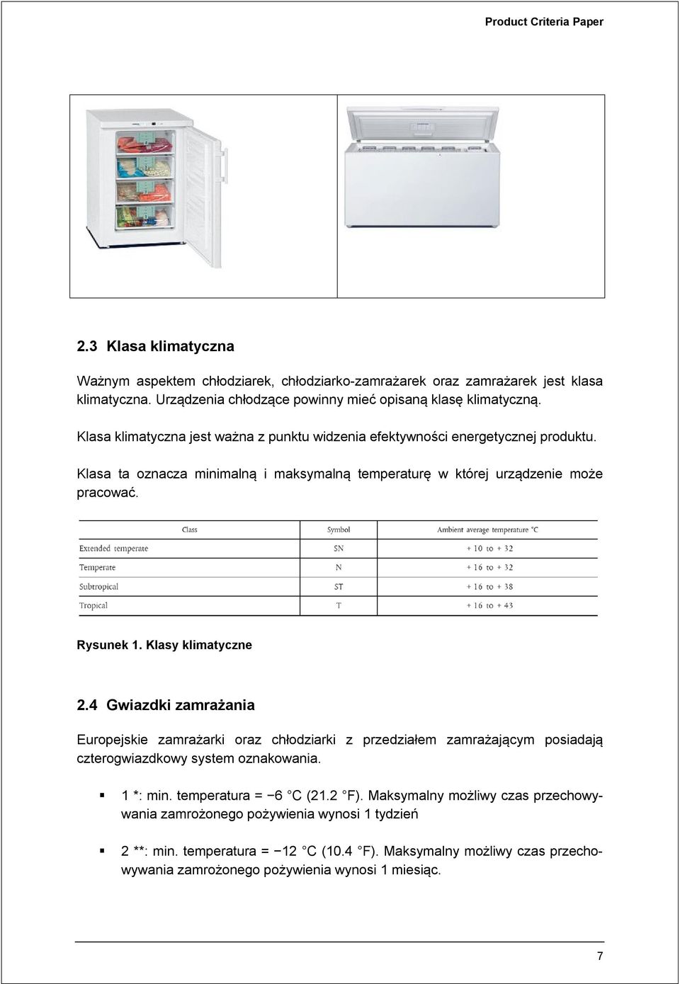 Klasy klimatyczne 2.4 Gwiazdki zamrażania Europejskie zamrażarki oraz chłodziarki z przedziałem zamrażającym posiadają czterogwiazdkowy system oznakowania. 1 *: min. temperatura = 6 C (21.