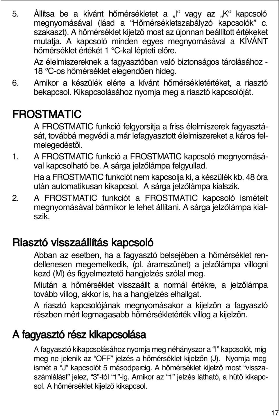 Amikor a készülék elérte a kívánt hœmérsékletértéket, a riasztó bekapcsol. Kikapcsolásához nyomja meg a riasztó kapcsolóját.