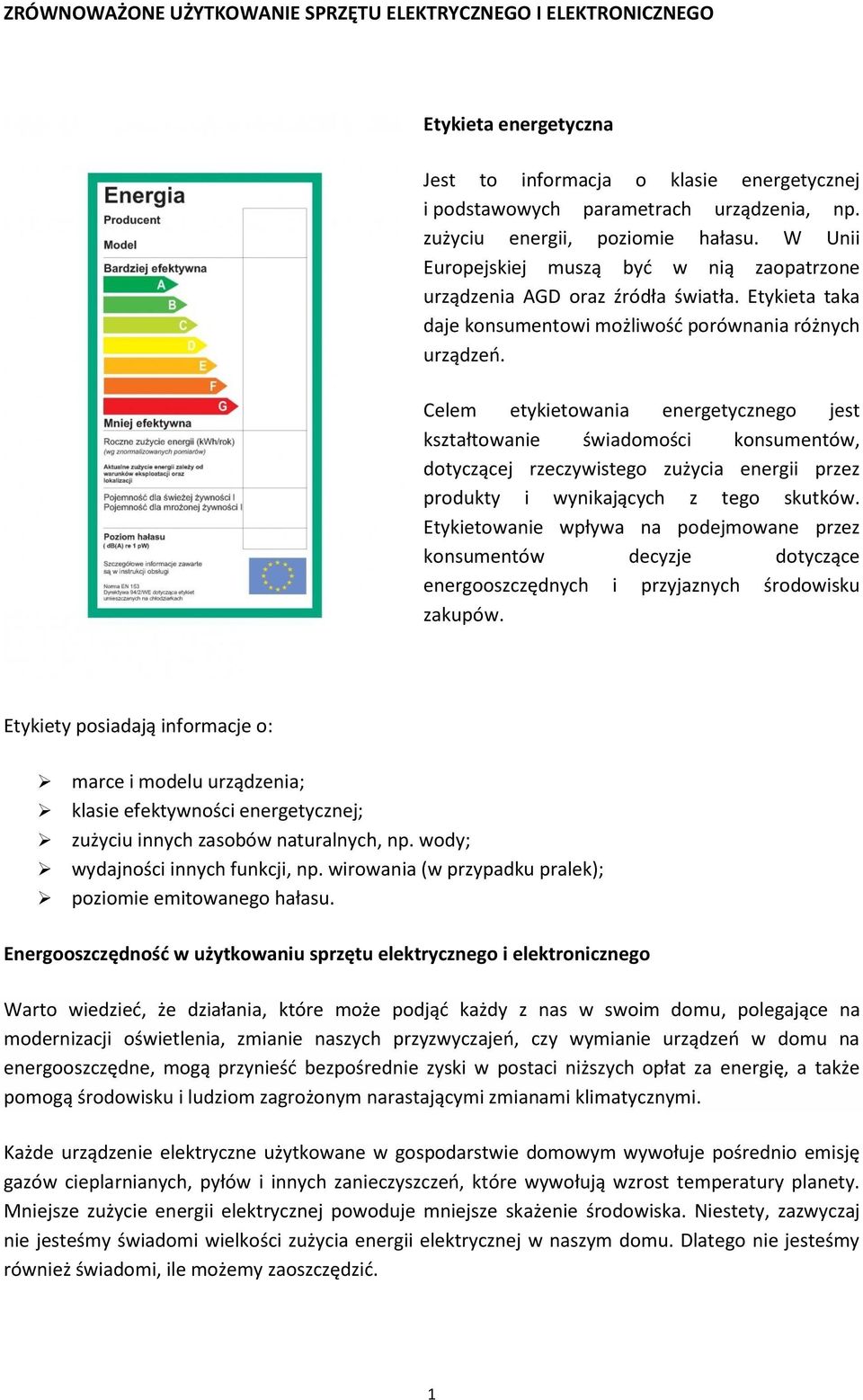 Celem etykietowania energetycznego jest kształtowanie świadomości konsumentów, dotyczącej rzeczywistego zużycia energii przez produkty i wynikających z tego skutków.