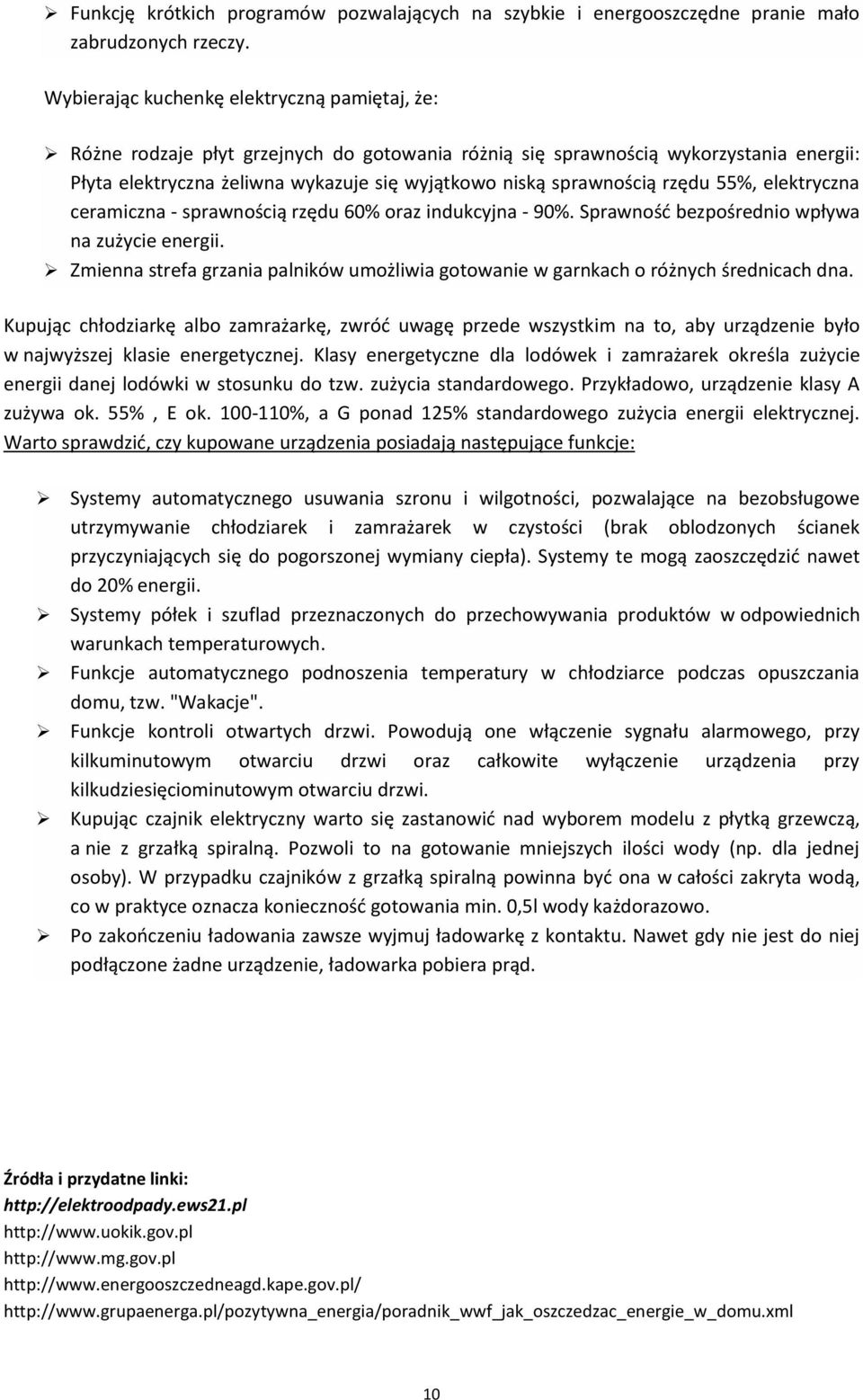 sprawnością rzędu 55%, elektryczna ceramiczna - sprawnością rzędu 60% oraz indukcyjna - 90%. Sprawność bezpośrednio wpływa na zużycie energii.