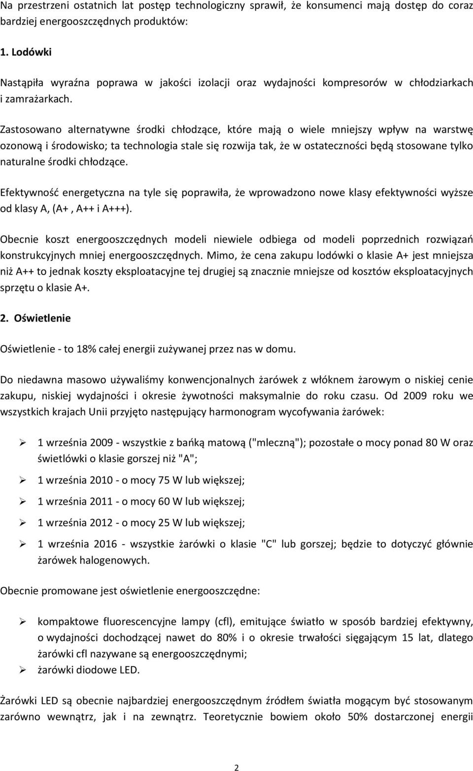 Zastosowano alternatywne środki chłodzące, które mają o wiele mniejszy wpływ na warstwę ozonową i środowisko; ta technologia stale się rozwija tak, że w ostateczności będą stosowane tylko naturalne