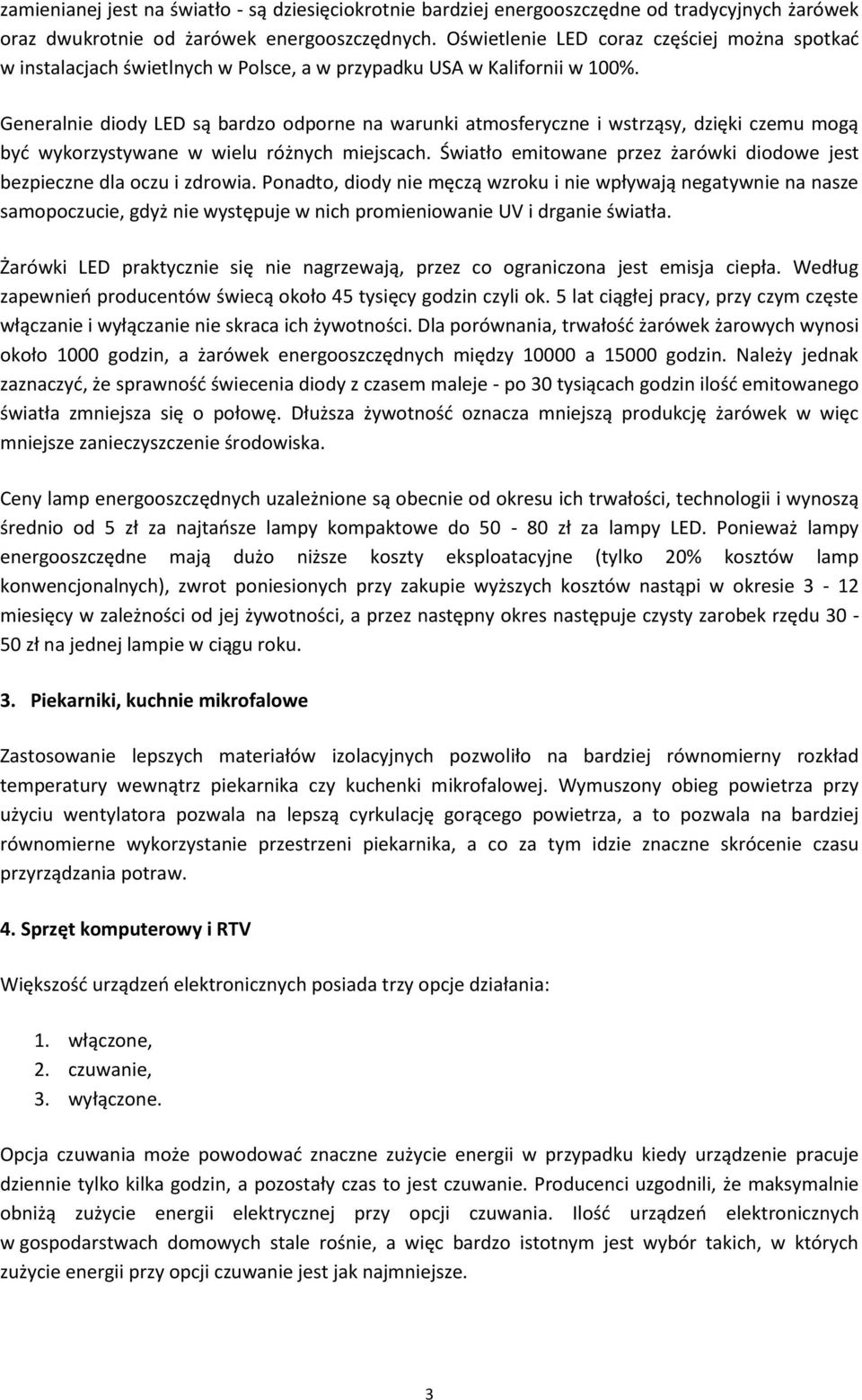 Generalnie diody LED są bardzo odporne na warunki atmosferyczne i wstrząsy, dzięki czemu mogą być wykorzystywane w wielu różnych miejscach.