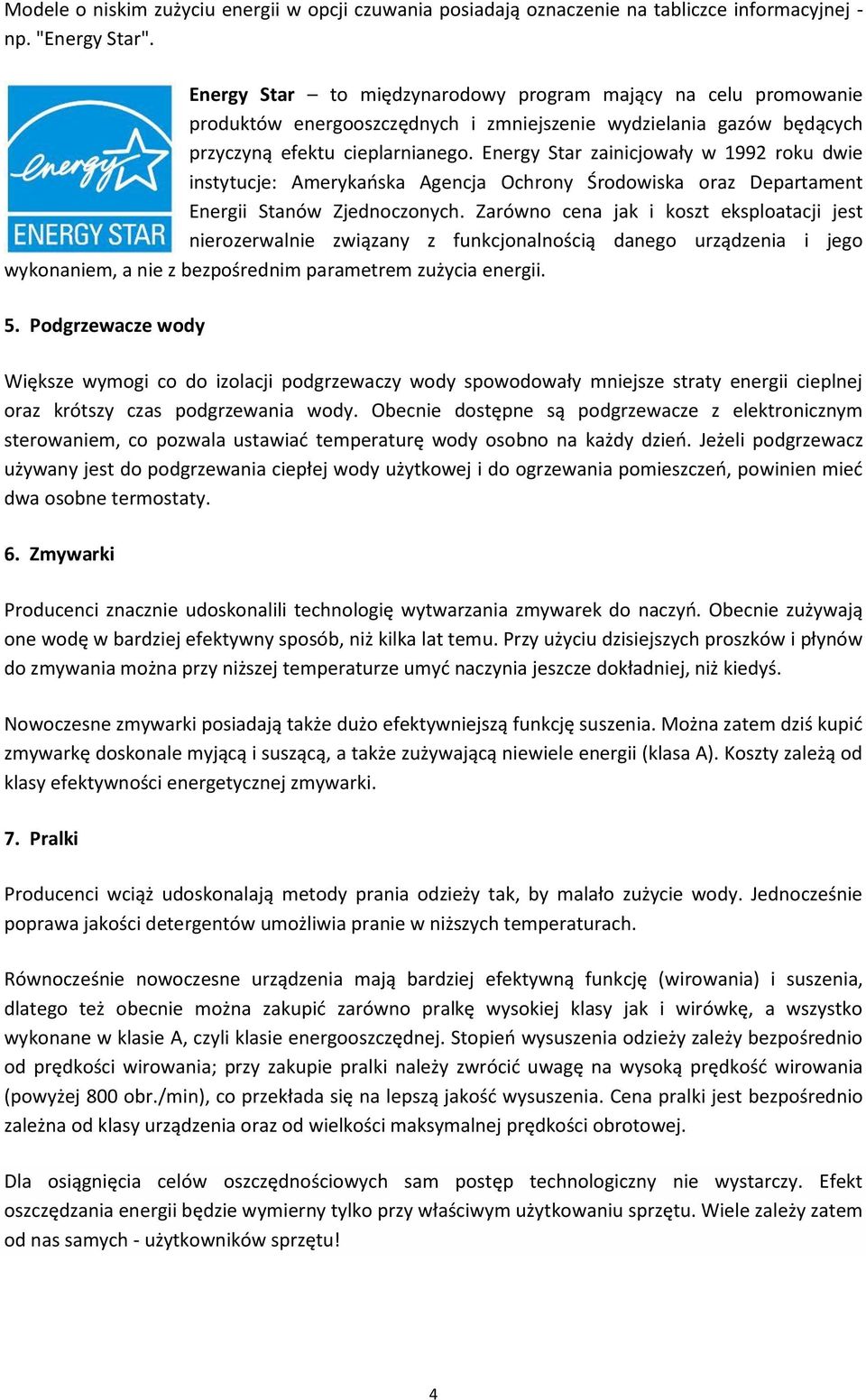 Energy Star zainicjowały w 1992 roku dwie instytucje: Amerykańska Agencja Ochrony Środowiska oraz Departament Energii Stanów Zjednoczonych.