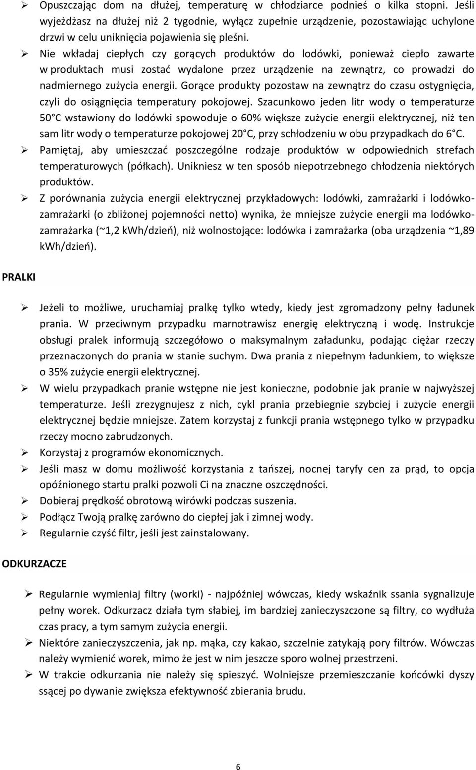 Nie wkładaj ciepłych czy gorących produktów do lodówki, ponieważ ciepło zawarte w produktach musi zostać wydalone przez urządzenie na zewnątrz, co prowadzi do nadmiernego zużycia energii.