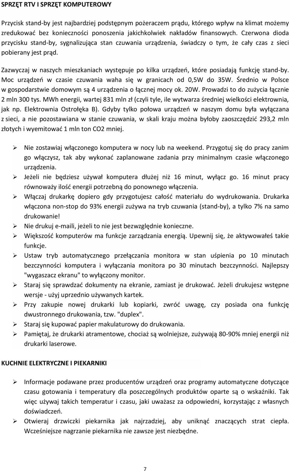 Zazwyczaj w naszych mieszkaniach występuje po kilka urządzeń, które posiadają funkcję stand-by. Moc urządzeń w czasie czuwania waha się w granicach od 0,5W do 35W.