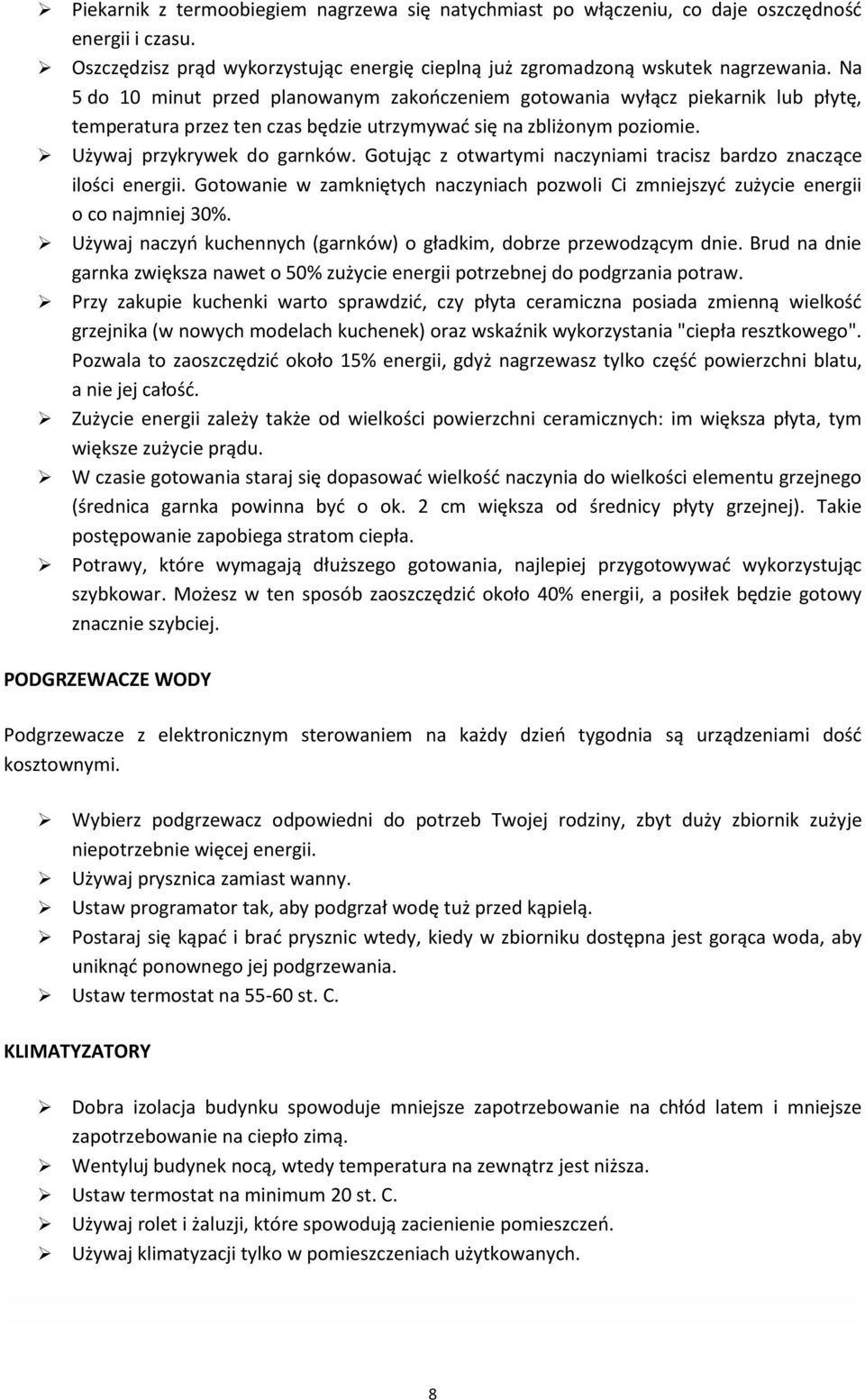 Gotując z otwartymi naczyniami tracisz bardzo znaczące ilości energii. Gotowanie w zamkniętych naczyniach pozwoli Ci zmniejszyć zużycie energii o co najmniej 30%.