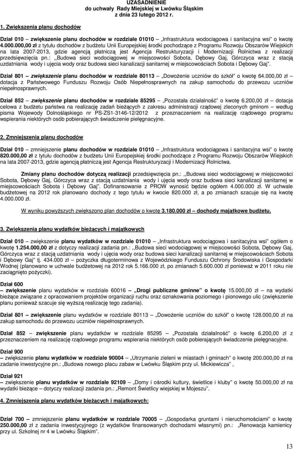 000,00 zł z tytułu dochodów z budżetu Unii Europejskiej środki pochodzące z Programu Rozwoju Obszarów Wiejskich na lata 2007-2013, gdzie agencją płatniczą jest Agencja Restrukturyzacji i Modernizacji