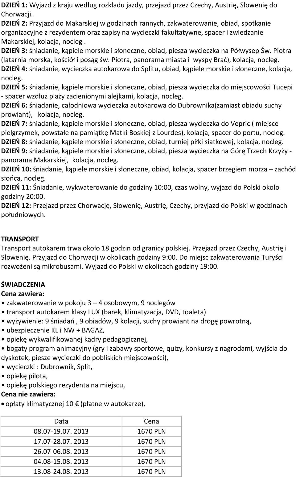 DZIEŃ 3: śniadanie, kąpiele morskie i słoneczne, obiad, piesza wycieczka na Półwysep Św. Piotra (latarnia morska, kościół i posąg św.