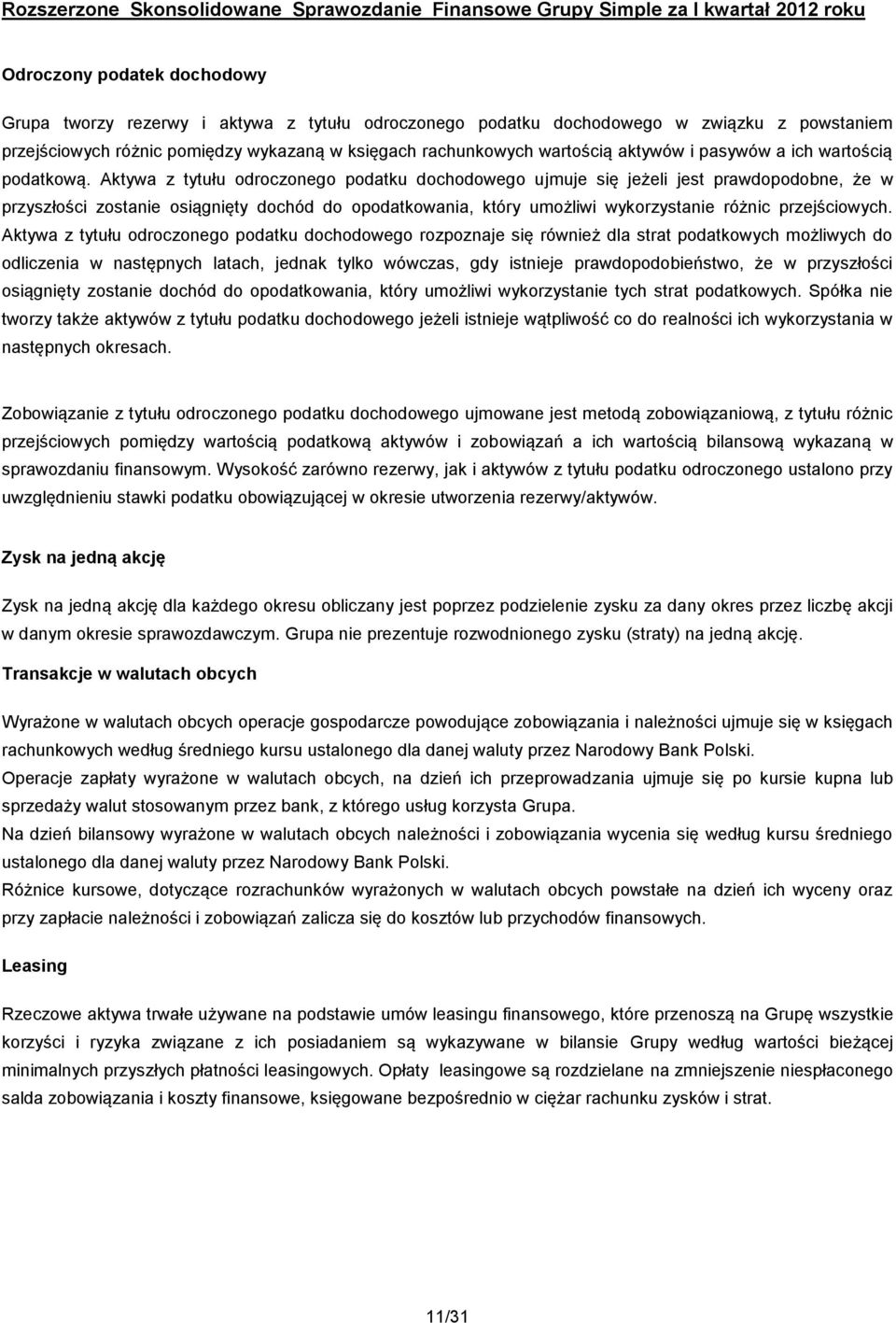 Aktywa z tytułu odroczonego podatku dochodowego ujmuje się jeżeli jest prawdopodobne, że w przyszłości zostanie osiągnięty dochód do opodatkowania, który umożliwi wykorzystanie różnic przejściowych.