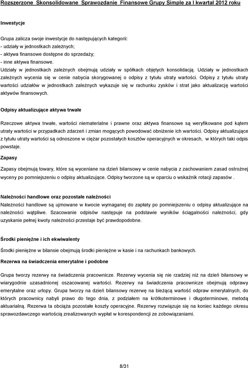 Odpisy z tytułu utraty wartości udziałów w jednostkach zależnych wykazuje się w rachunku zysków i strat jako aktualizację wartości aktywów finansowych.