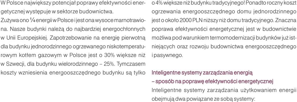 Zapotrzebowanie na energię pierwotną dla budynku jednorodzinnego ogrzewanego niskotemperaturowym kotłem gazowym w Polsce jest o 30% większe niż w Szwecji, dla budynku wielorodzinnego 25%.