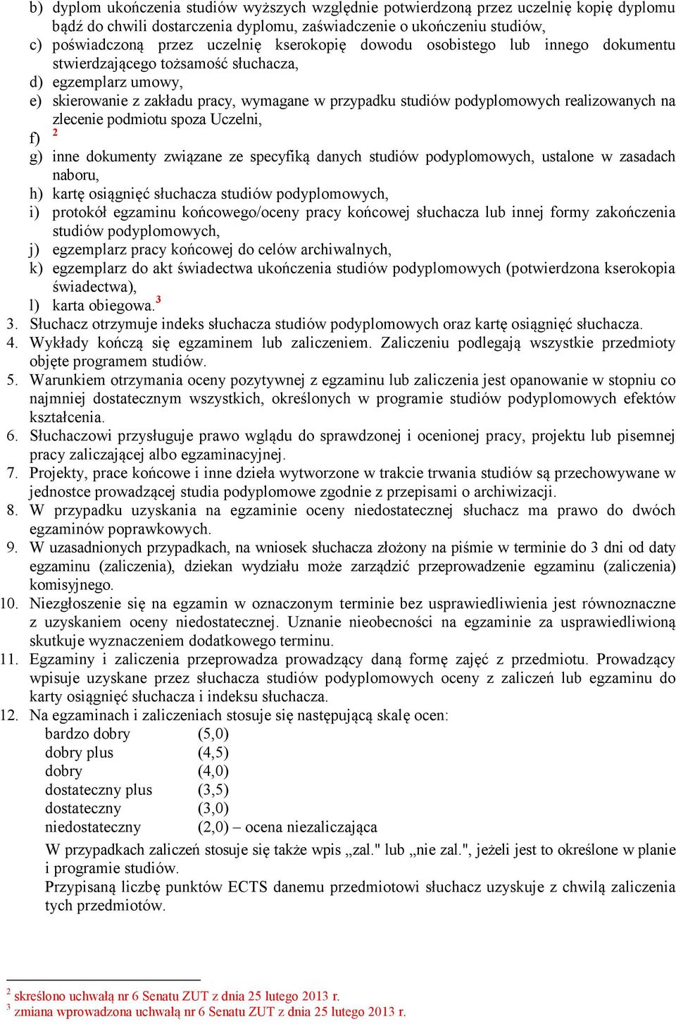 zlecenie podmiotu spoza Uczelni, f) 2 g) inne dokumenty związane ze specyfiką danych studiów podyplomowych, ustalone w zasadach naboru, h) kartę osiągnięć słuchacza studiów podyplomowych, i) protokół