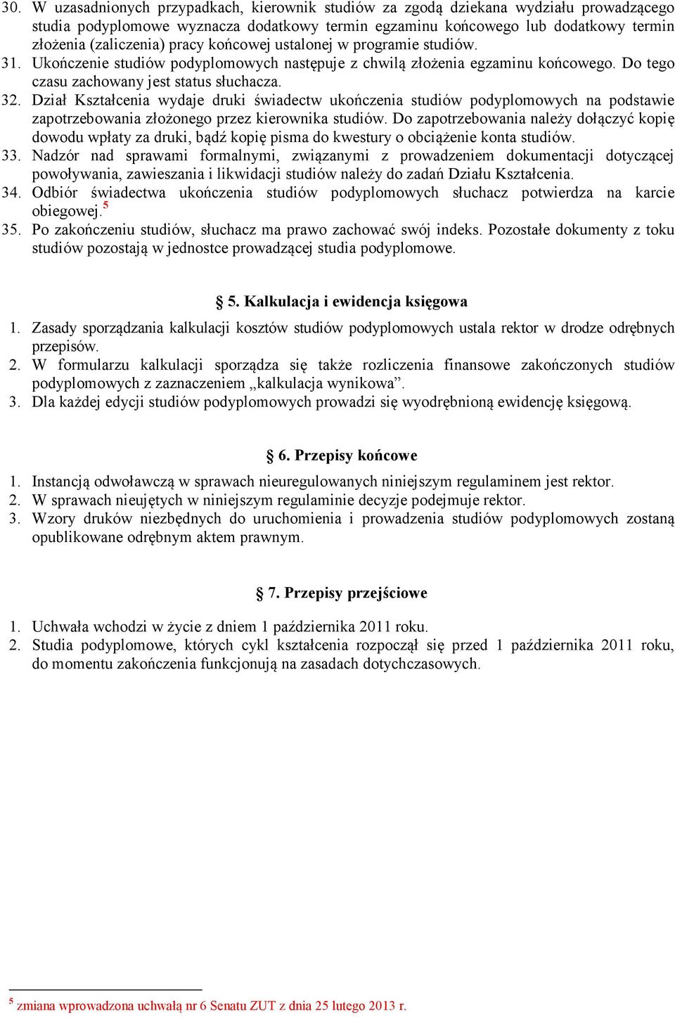 Dział Kształcenia wydaje druki świadectw ukończenia studiów podyplomowych na podstawie zapotrzebowania złożonego przez kierownika studiów.