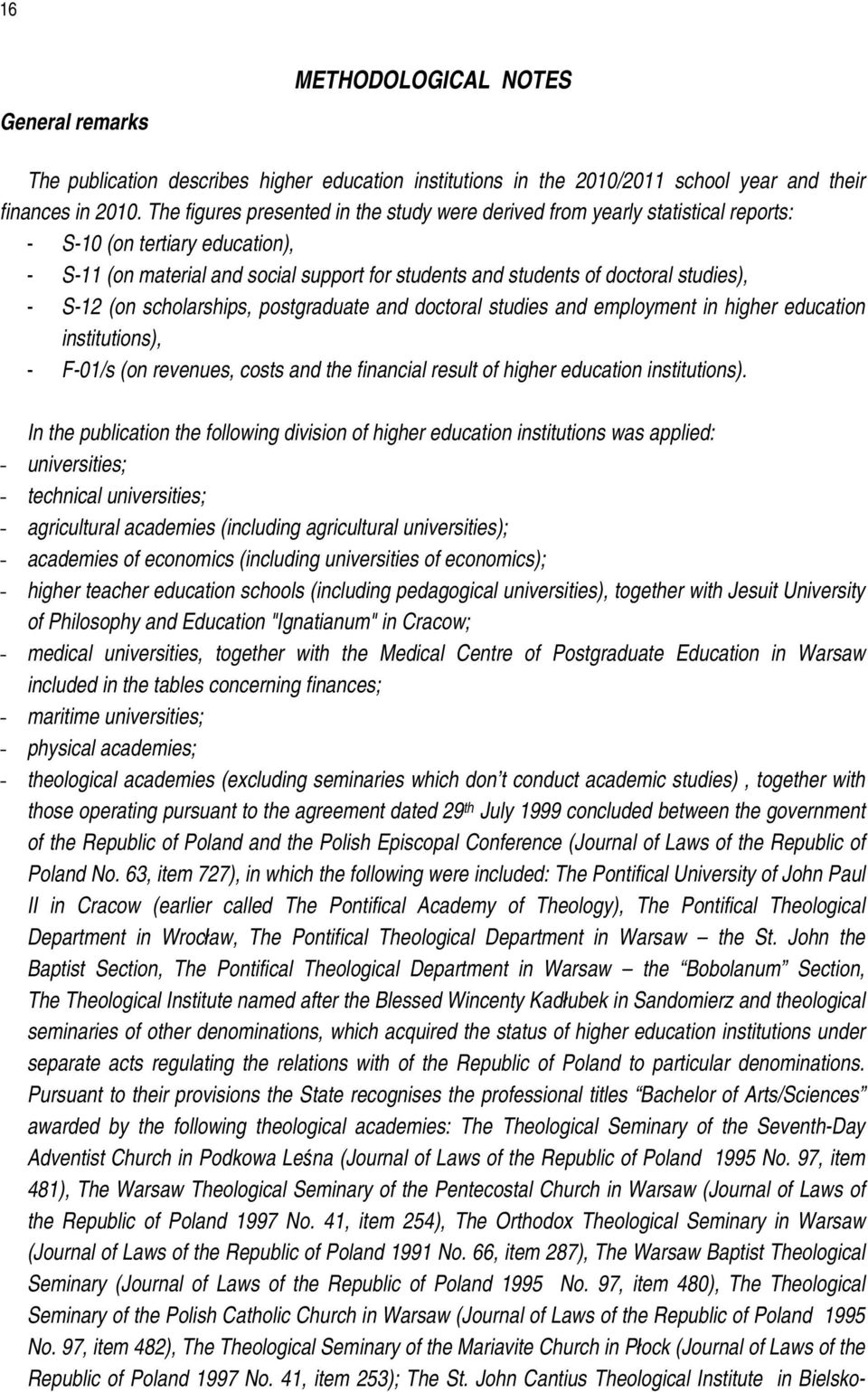 - S-12 (on scholarships, postgraduate and doctoral studies and employment in higher education institutions), - F-01/s (on revenues, costs and the financial result of higher education institutions).