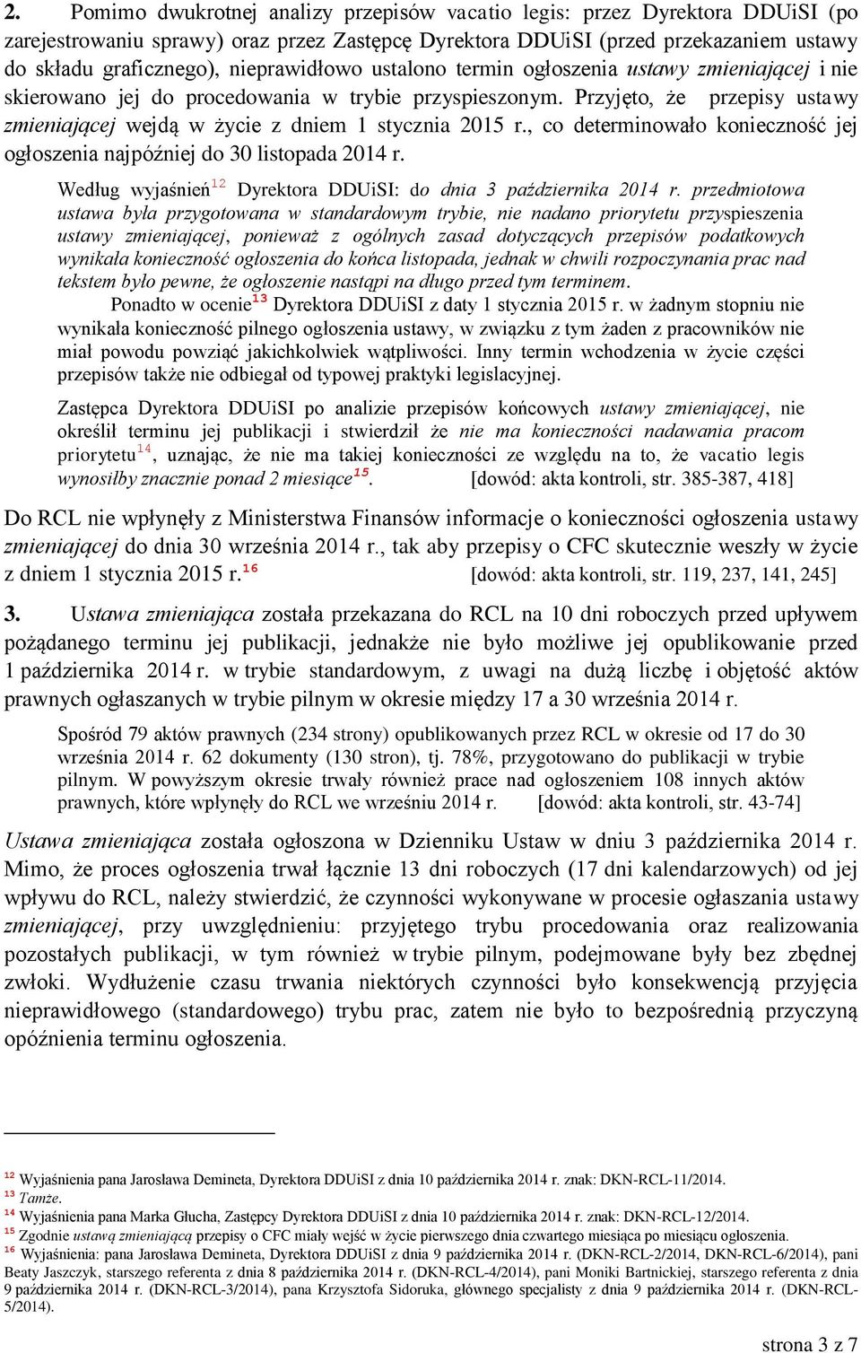 Przyjęto, że przepisy ustawy zmieniającej wejdą w życie z dniem 1 stycznia 2015 r., co determinowało konieczność jej ogłoszenia najpóźniej do 30 listopada 2014 r.