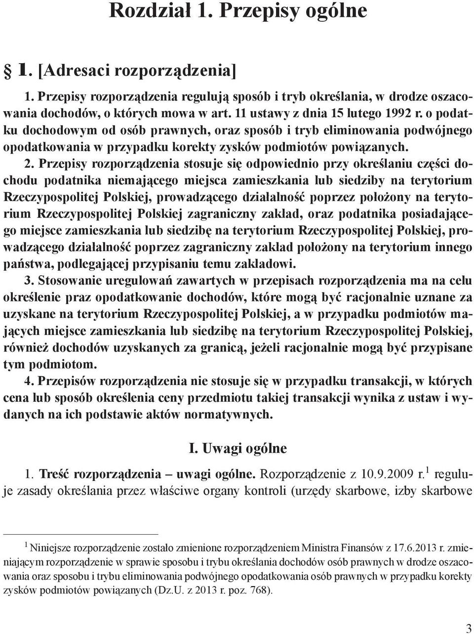 Przepisy rozporządzenia stosuje się odpowiednio przy określaniu części dochodu podatnika niemającego miejsca zamieszkania lub siedziby na terytorium Rzeczypospolitej Polskiej, prowadzącego