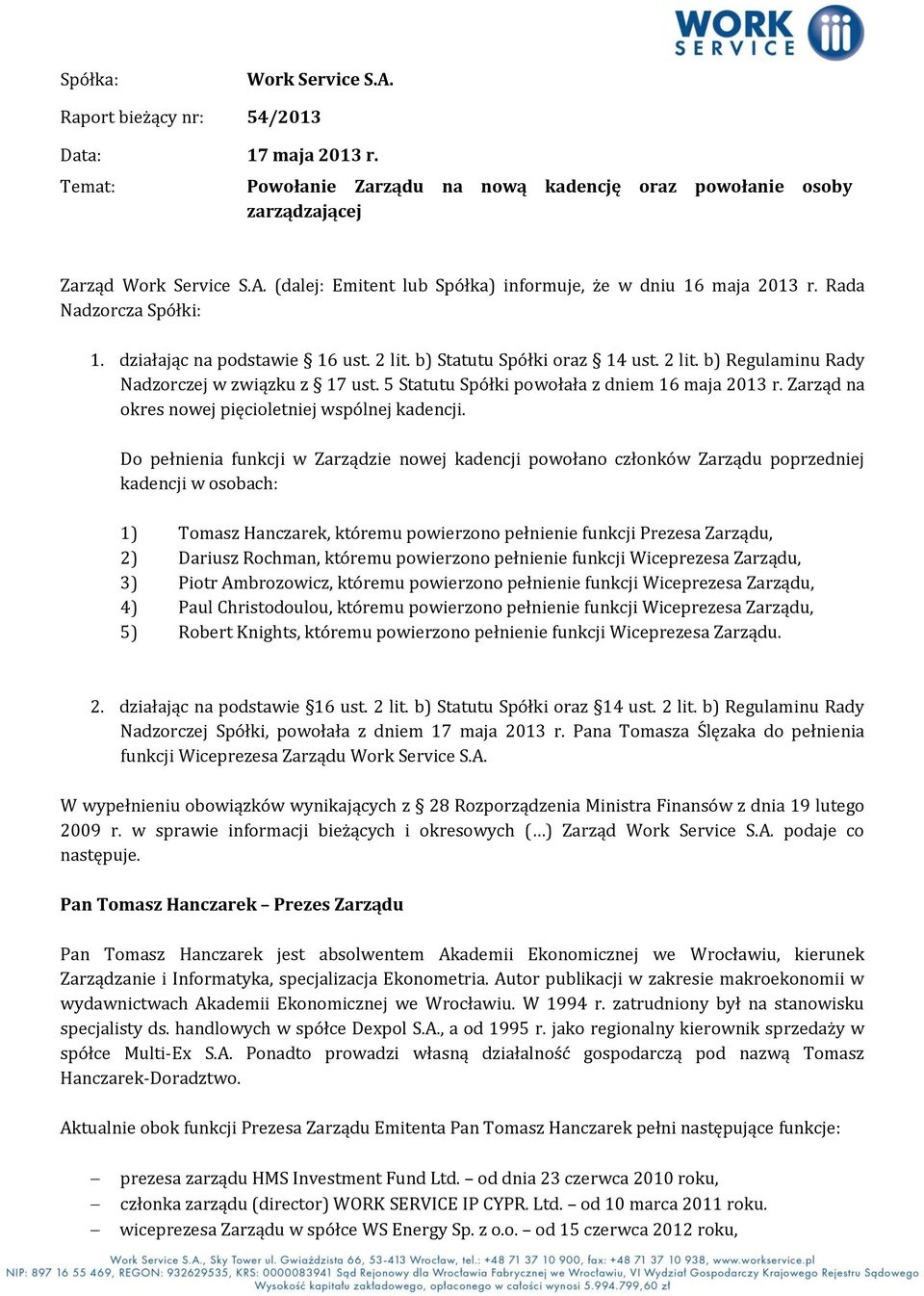 5 Statutu Spółki powołała z dniem 16 maja 2013 r. Zarząd na okres nowej pięcioletniej wspólnej kadencji.