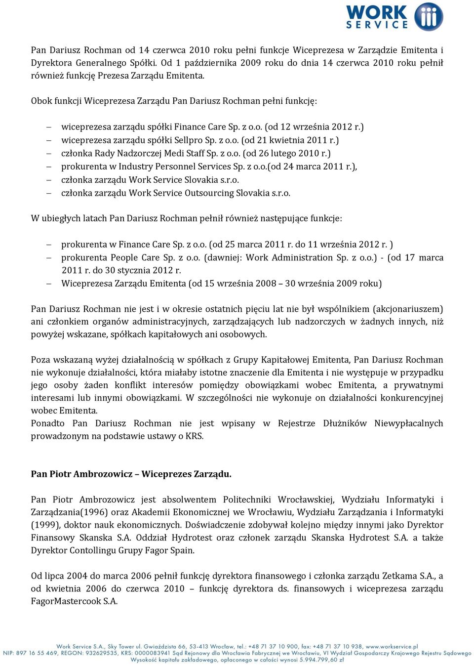 Obok funkcji Wiceprezesa Zarządu Pan Dariusz Rochman pełni funkcję: wiceprezesa zarządu spółki Finance Care Sp. z o.o. (od 12 września 2012 r.) wiceprezesa zarządu spółki Sellpro Sp. z o.o. (od 21 kwietnia 2011 r.