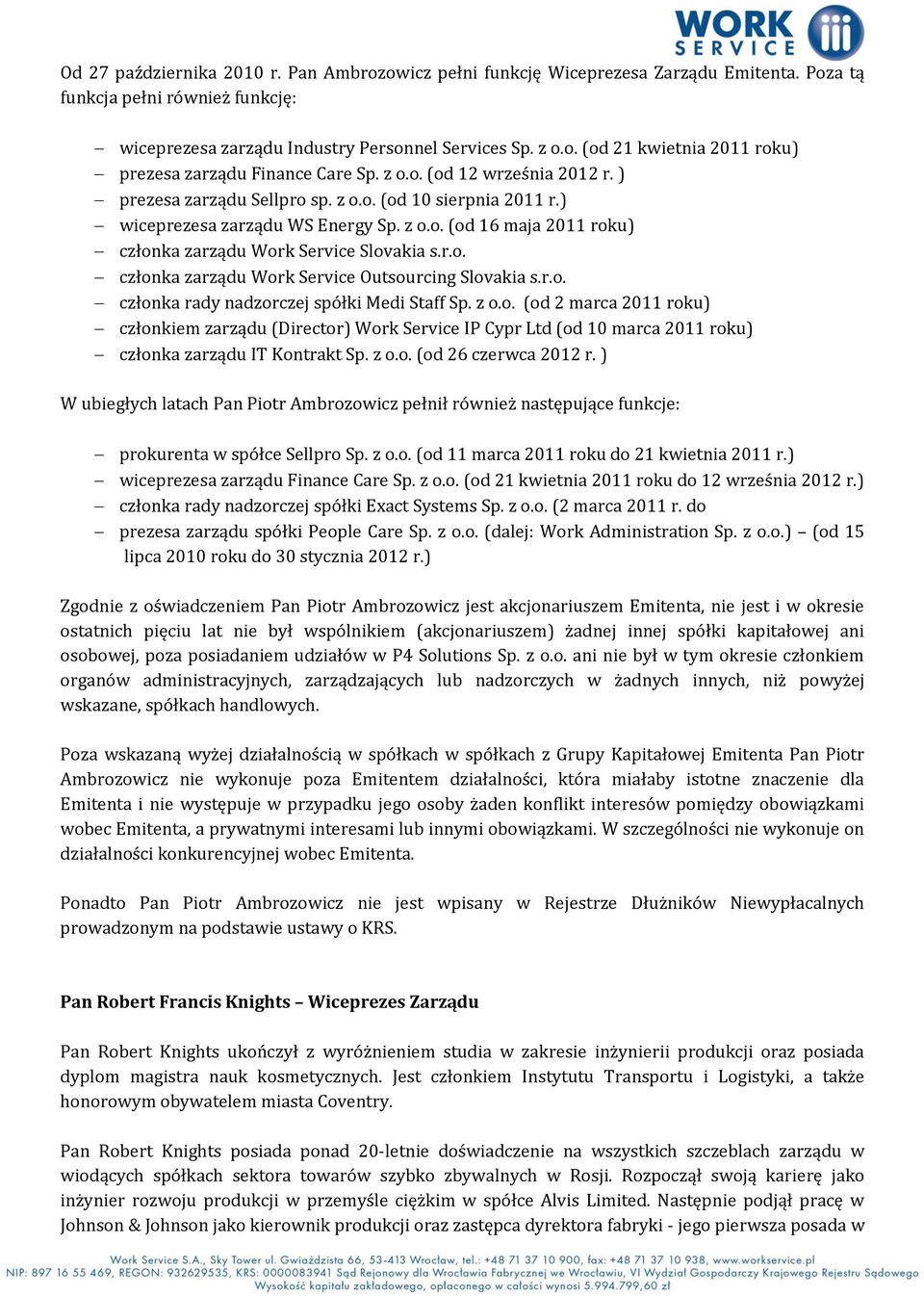 r.o. członka rady nadzorczej spółki Medi Staff Sp. z o.o. (od 2 marca 2011 roku) członkiem zarządu (Director) Work Service IP Cypr Ltd (od 10 marca 2011 roku) członka zarządu IT Kontrakt Sp. z o.o. (od 26 czerwca 2012 r.