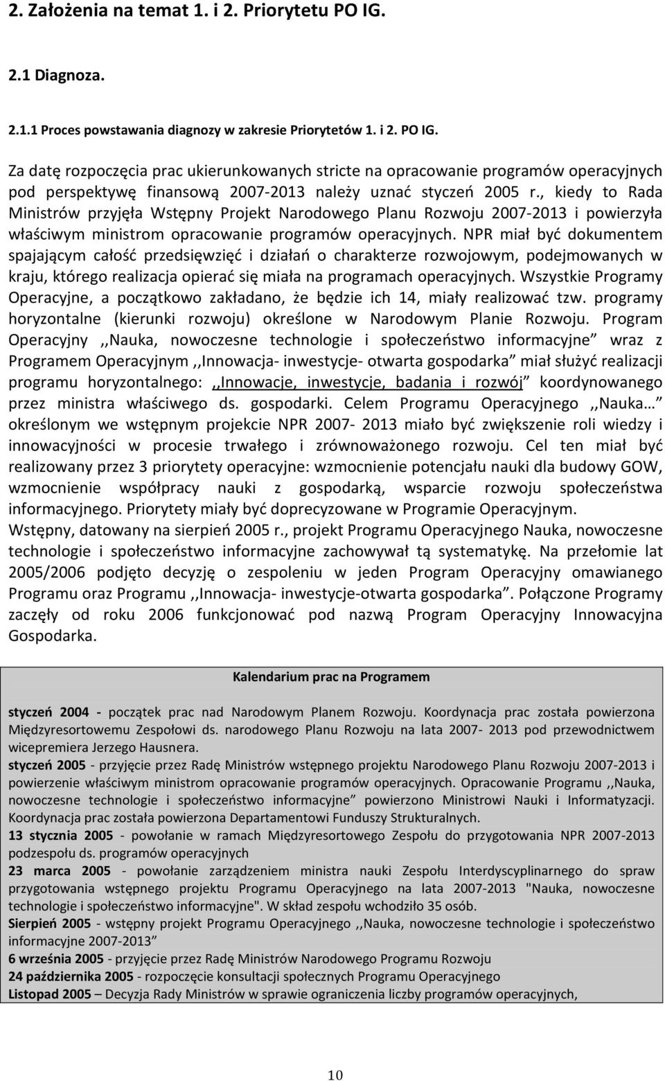 NPR miał być dokumentem spajającym całość przedsięwzięć i działań o charakterze rozwojowym, podejmowanych w kraju, którego realizacja opierać się miała na programach operacyjnych.