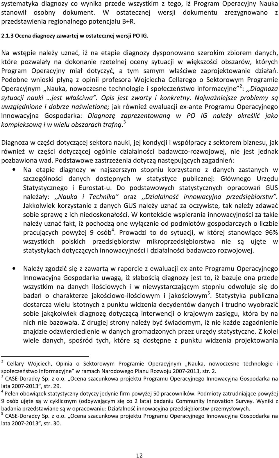 Na wstępie należy uznać, iż na etapie diagnozy dysponowano szerokim zbiorem danych, które pozwalały na dokonanie rzetelnej oceny sytuacji w większości obszarów, których Program Operacyjny miał