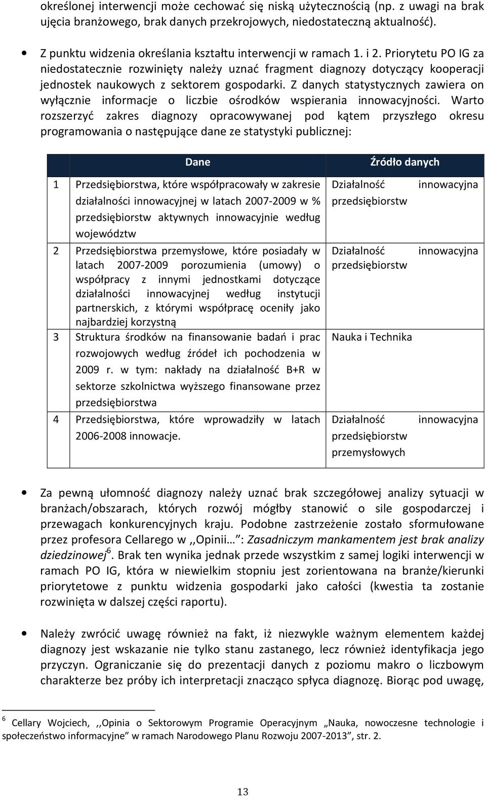 Priorytetu PO IG za niedostatecznie rozwinięty należy uznać fragment diagnozy dotyczący kooperacji jednostek naukowych z sektorem gospodarki.