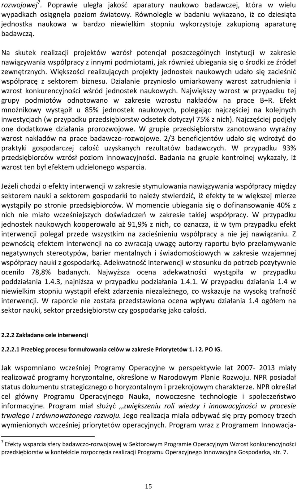 Na skutek realizacji projektów wzrósł potencjał poszczególnych instytucji w zakresie nawiązywania współpracy z innymi podmiotami, jak również ubiegania się o środki ze źródeł zewnętrznych.