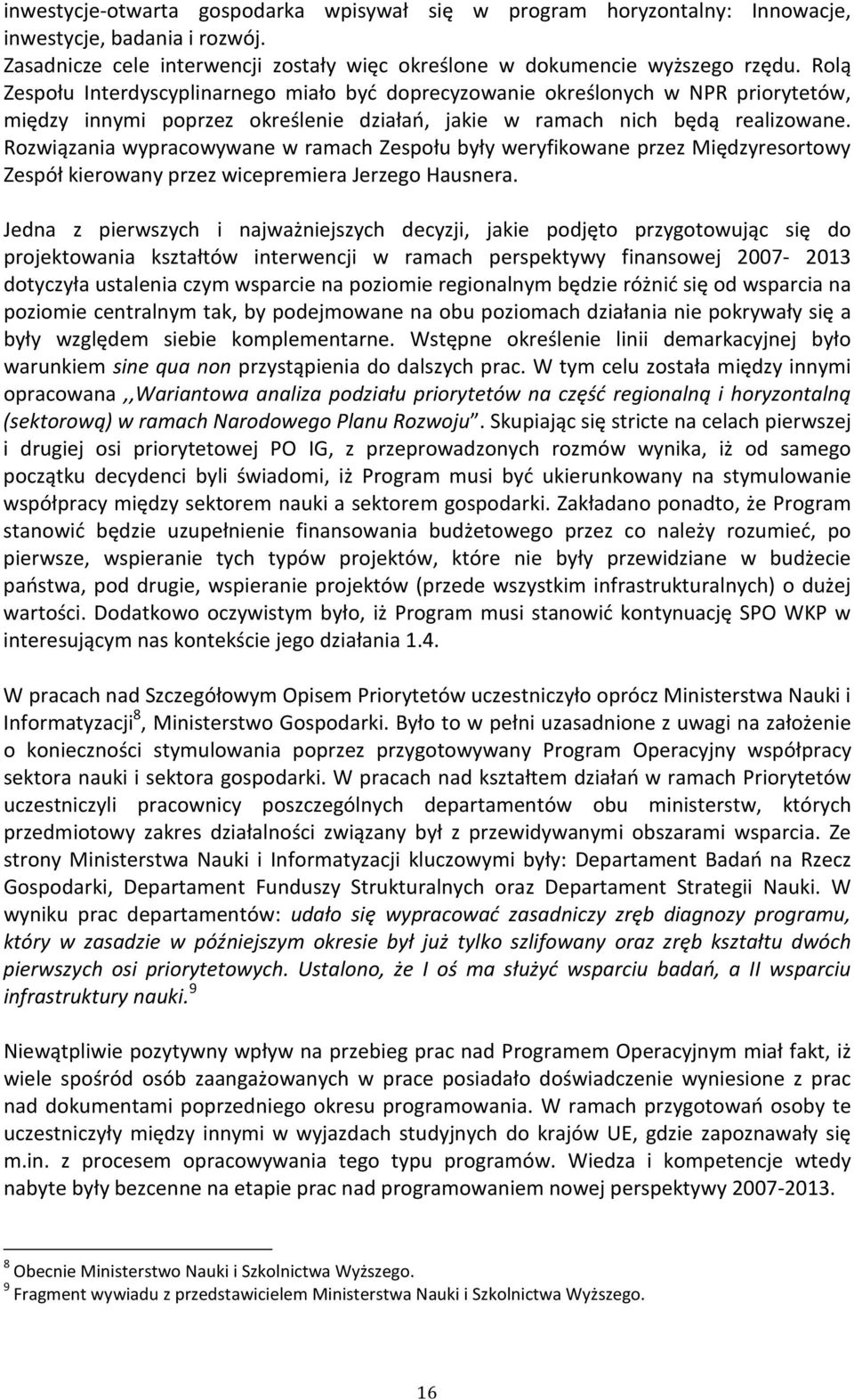 Rozwiązania wypracowywane w ramach Zespołu były weryfikowane przez Międzyresortowy Zespół kierowany przez wicepremiera Jerzego Hausnera.