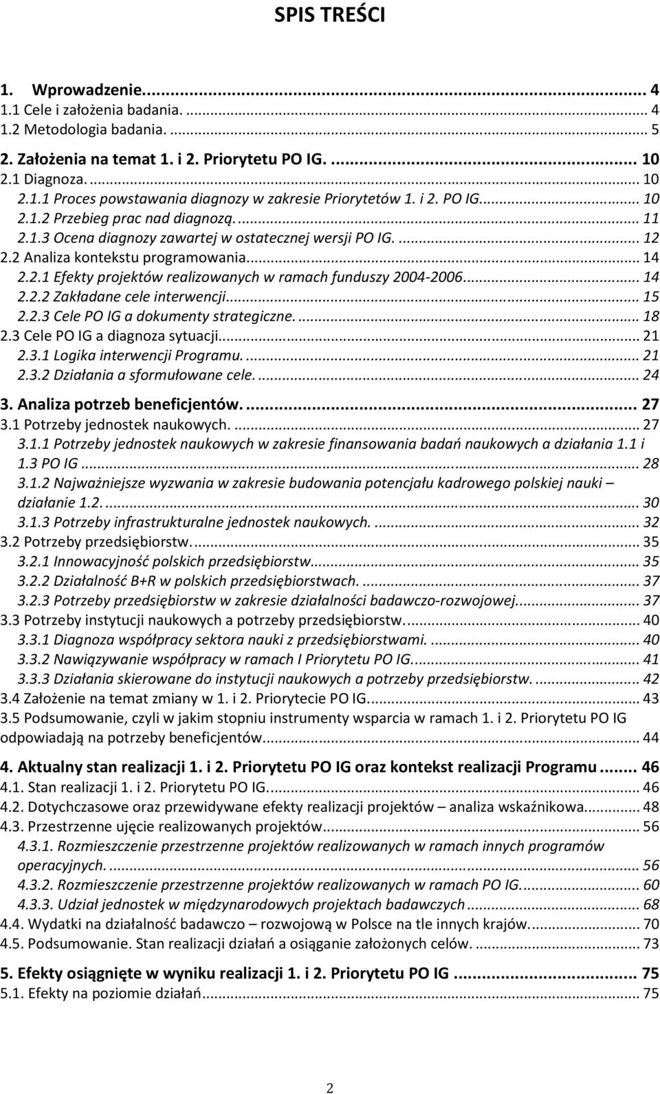 ..14 2.2.2 Zakładane cele interwencji...15 2.2.3 Cele PO IG a dokumenty strategiczne...18 2.3 Cele PO IG a diagnoza sytuacji...21 2.3.1 Logika interwencji Programu...21 2.3.2 Działania a sformułowane cele.