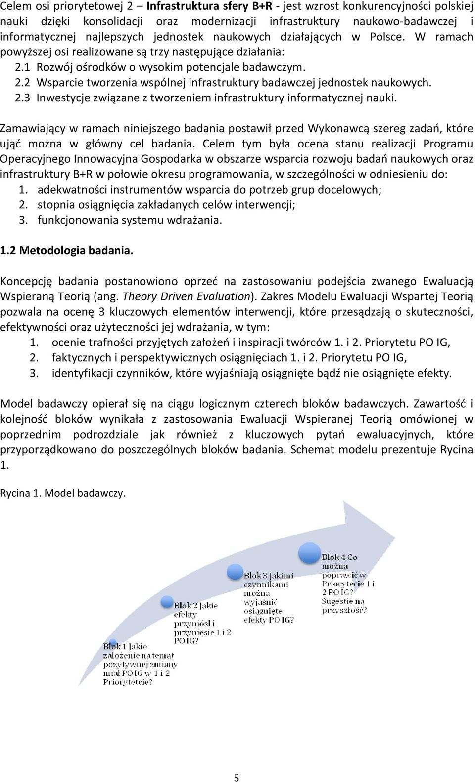 2.3 Inwestycje związane z tworzeniem infrastruktury informatycznej nauki. Zamawiający w ramach niniejszego badania postawił przed Wykonawcą szereg zadań, które ująć można w główny cel badania.