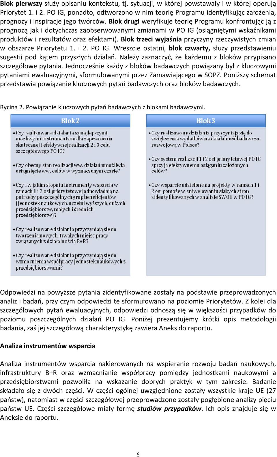 Blok drugi weryfikuje teorię Programu konfrontując ją z prognozą jak i dotychczas zaobserwowanymi zmianami w PO IG (osiągniętymi wskaźnikami produktów i rezultatów oraz efektami).