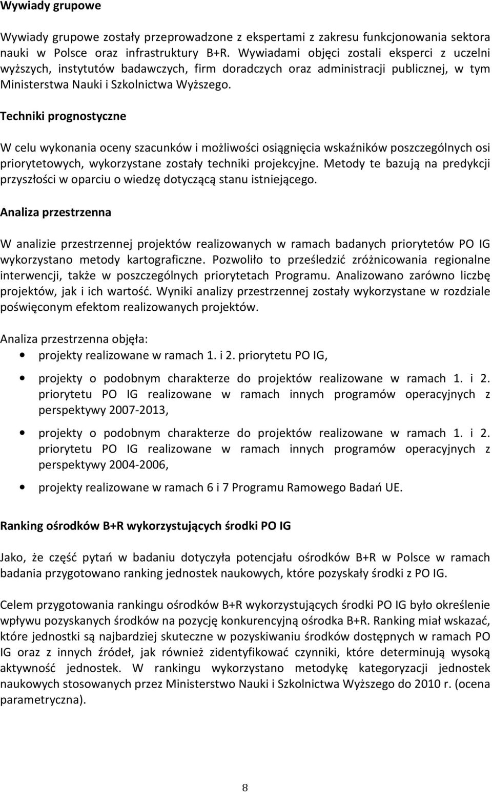 Techniki prognostyczne W celu wykonania oceny szacunków i możliwości osiągnięcia wskaźników poszczególnych osi priorytetowych, wykorzystane zostały techniki projekcyjne.