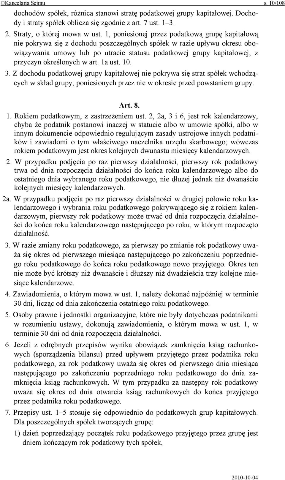 przyczyn określonych w art. 1a ust. 10. 3. Z dochodu podatkowej grupy kapitałowej nie pokrywa się strat spółek wchodzących w skład grupy, poniesionych przez nie w okresie przed powstaniem grupy. Art.