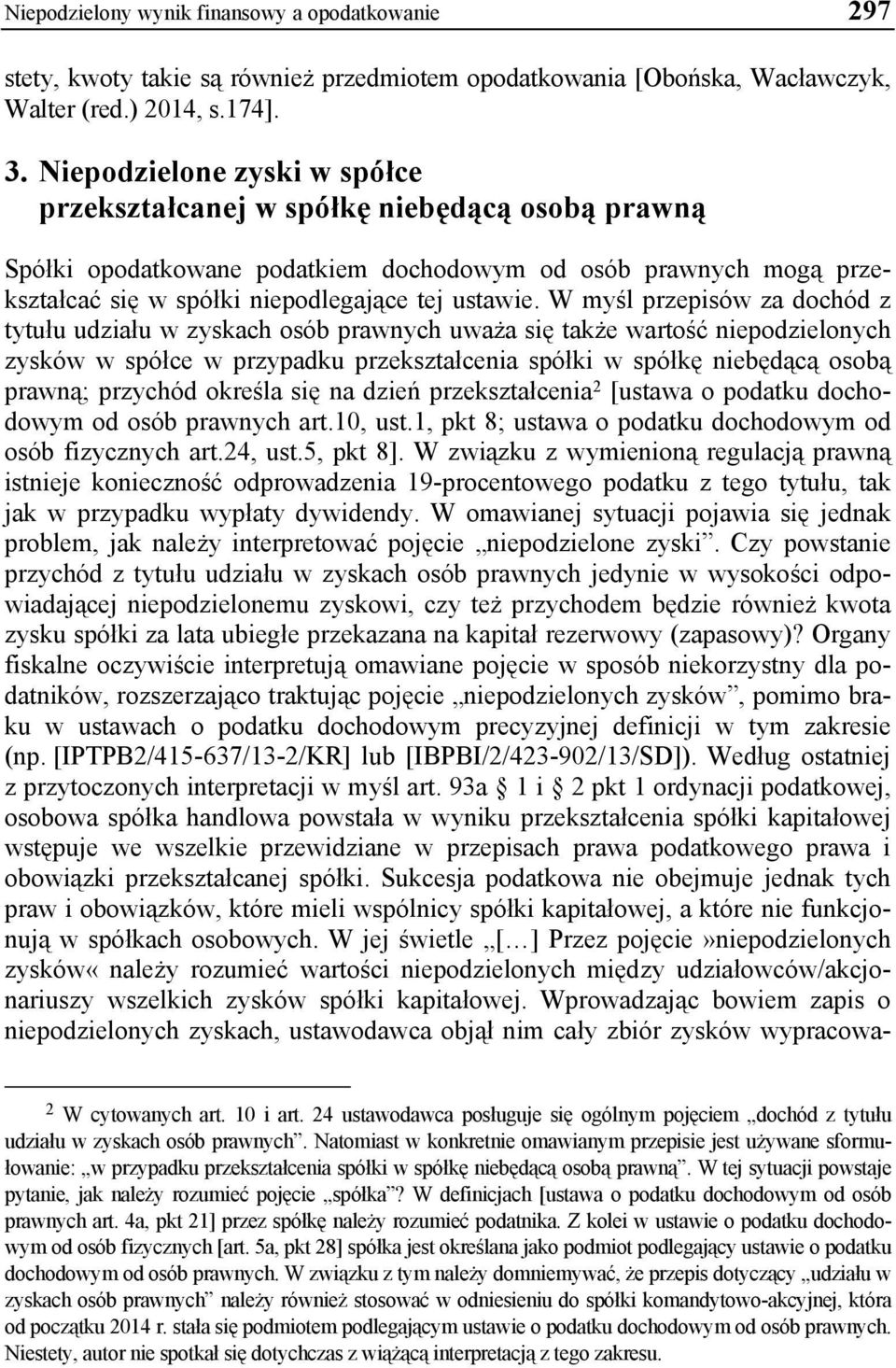 W myśl przepisów za dochód z tytułu udziału w zyskach osób prawnych uważa się także wartość niepodzielonych zysków w spółce w przypadku przekształcenia spółki w spółkę niebędącą osobą prawną;