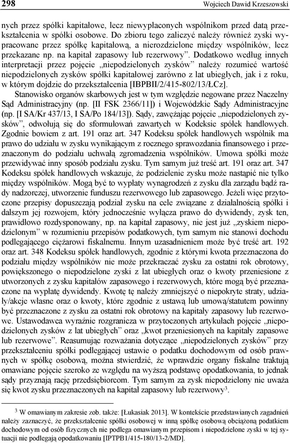 Dodatkowo według innych interpretacji przez pojęcie niepodzielonych zysków należy rozumieć wartość niepodzielonych zysków spółki kapitałowej zarówno z lat ubiegłych, jak i z roku, w którym dojdzie do