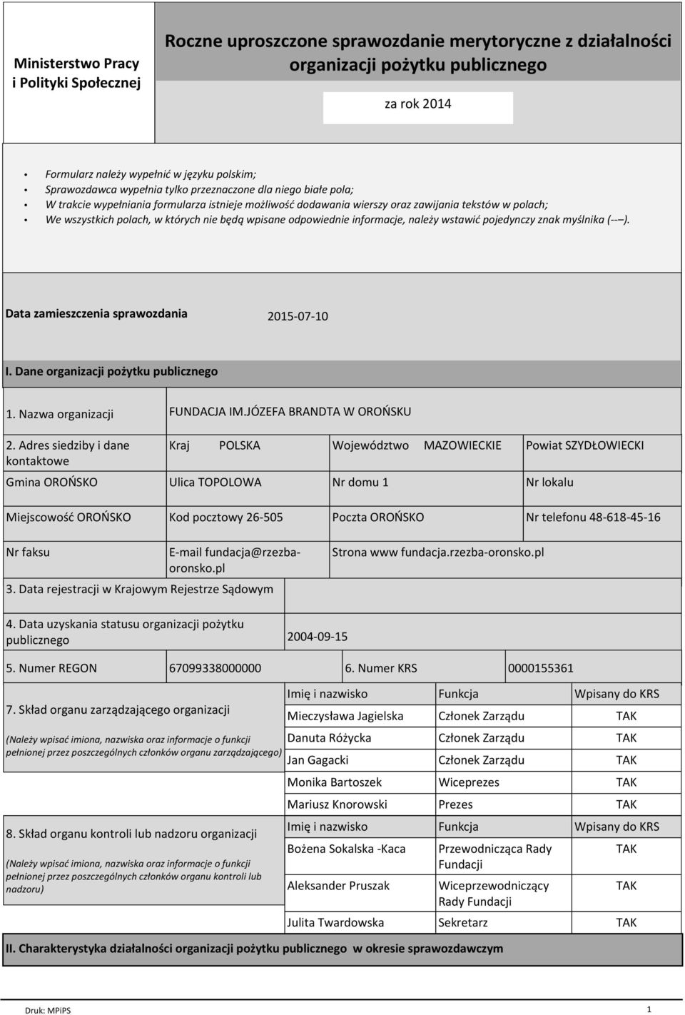 nie będą wpisane odpowiednie informacje, należy wstawić pojedynczy znak myślnika (-- ). Data zamieszczenia sprawozdania 2015-07-10 I. Dane organizacji pożytku publicznego 1. Nazwa organizacji 2.