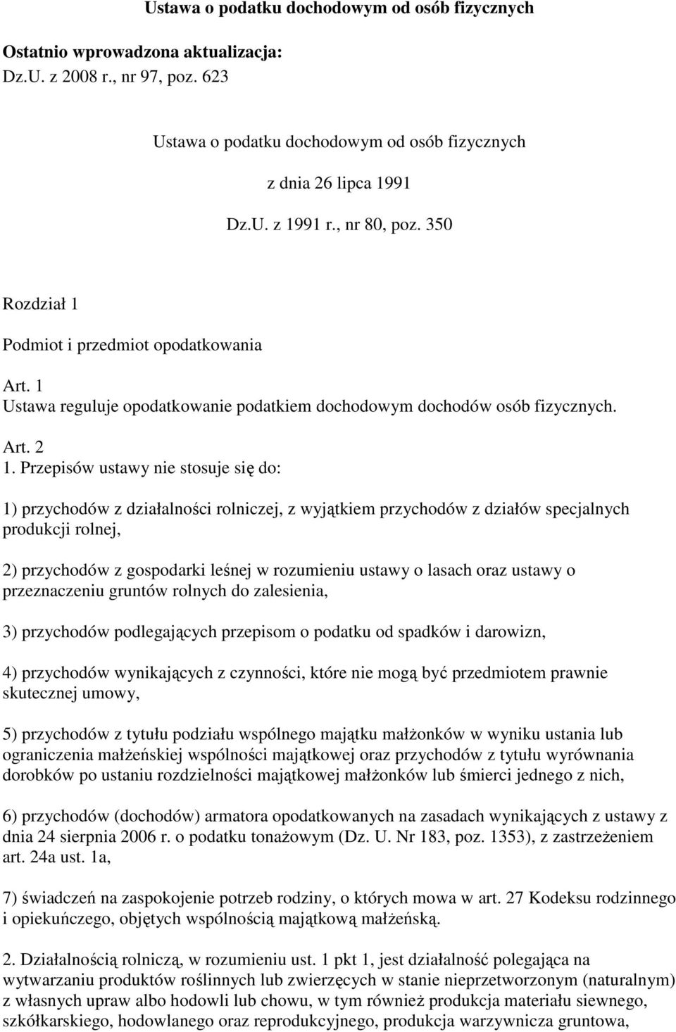 Przepisów ustawy nie stosuje się do: 1) przychodów z działalności rolniczej, z wyjątkiem przychodów z działów specjalnych produkcji rolnej, 2) przychodów z gospodarki leśnej w rozumieniu ustawy o