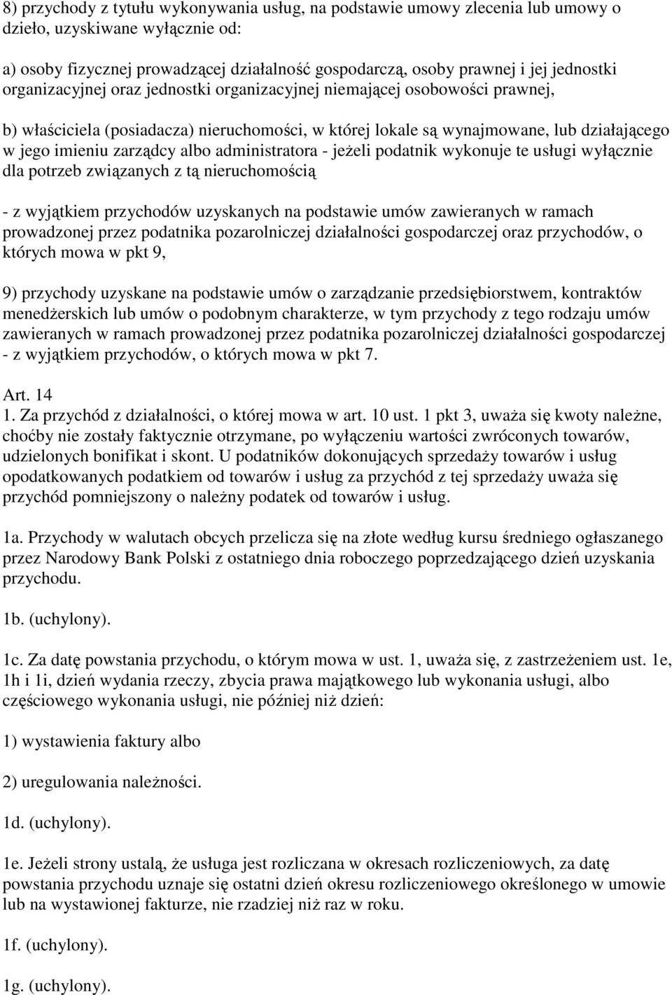 administratora - jeŝeli podatnik wykonuje te usługi wyłącznie dla potrzeb związanych z tą nieruchomością - z wyjątkiem przychodów uzyskanych na podstawie umów zawieranych w ramach prowadzonej przez