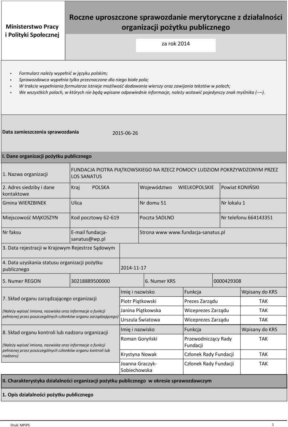 nie będą wpisane odpowiednie informacje, należy wstawić pojedynczy znak myślnika (-- ). Data zamieszczenia sprawozdania 2015-06-26 I. Dane organizacji pożytku publicznego 1. Nazwa organizacji 2.