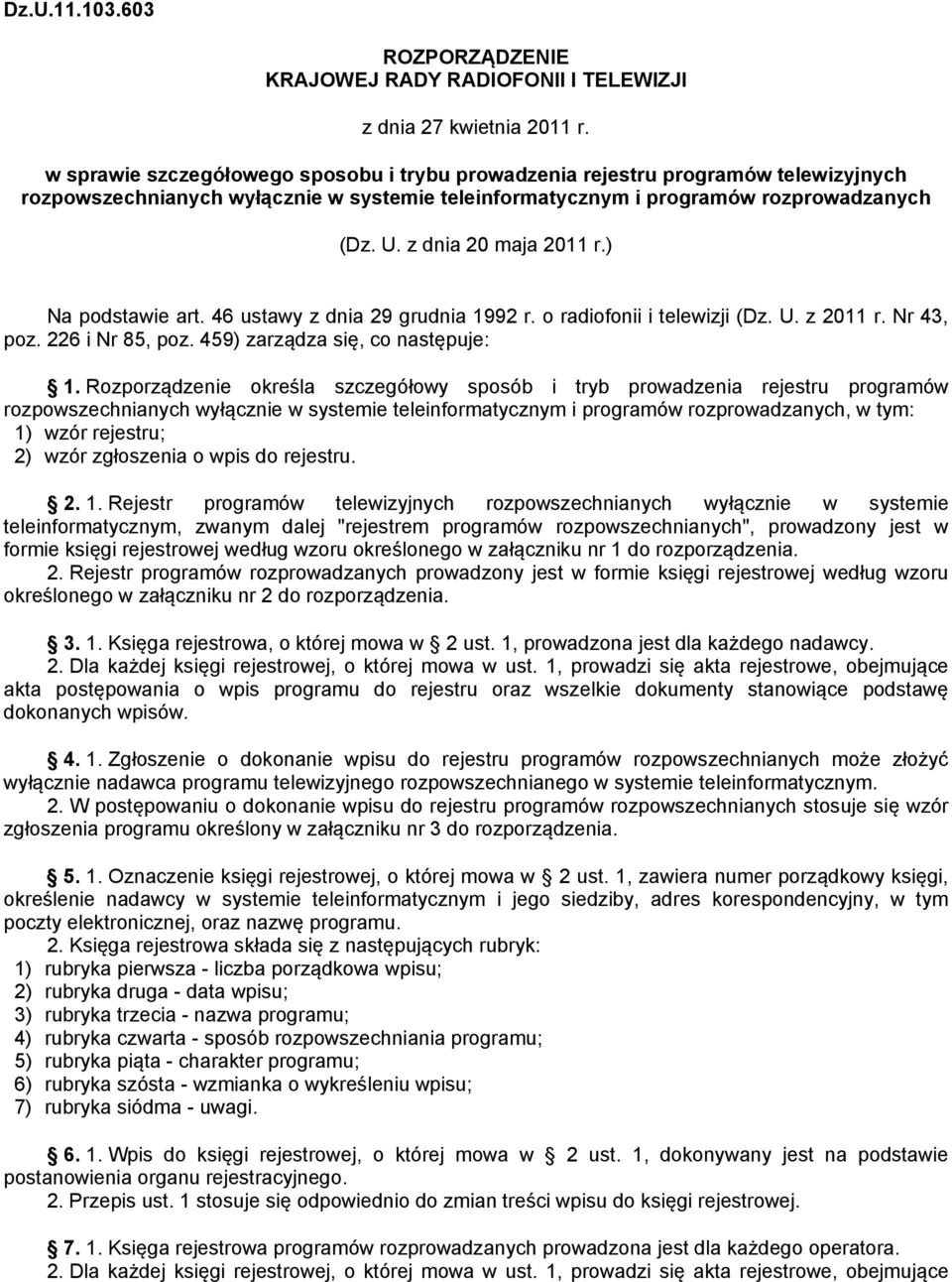 z dnia 20 maja 2011 r.) Na podstawie art. 46 ustawy z dnia 29 grudnia 1992 r. o radiofonii i telewizji (Dz. U. z 2011 r. Nr 43, poz. 226 i Nr 85, poz. 459) zarządza się, co następuje: 1.