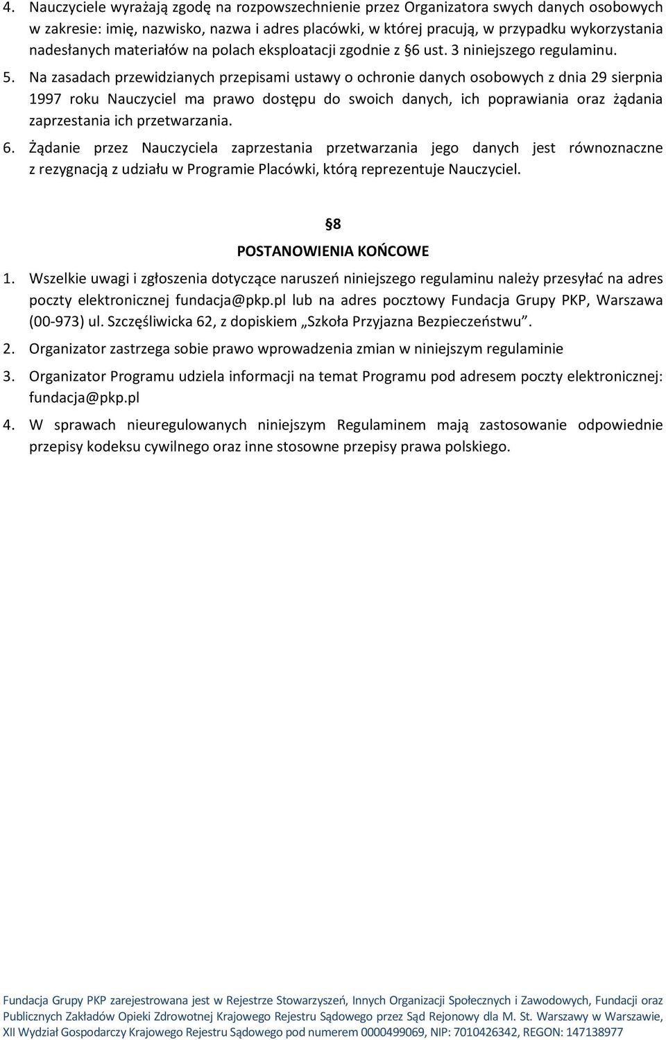 Na zasadach przewidzianych przepisami ustawy o ochronie danych osobowych z dnia 29 sierpnia 1997 roku Nauczyciel ma prawo dostępu do swoich danych, ich poprawiania oraz żądania zaprzestania ich