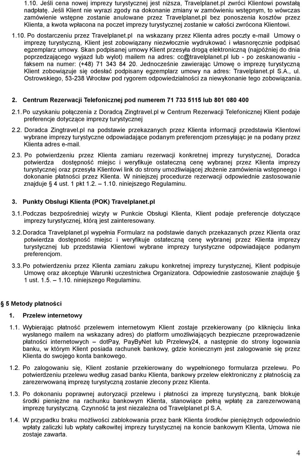 pl bez ponoszenia kosztów przez Klienta, a kwota wpłacona na poczet imprezy turystycznej zostanie w całości zwrócona Klientowi. 1.10. Po dostarczeniu przez Travelplanet.