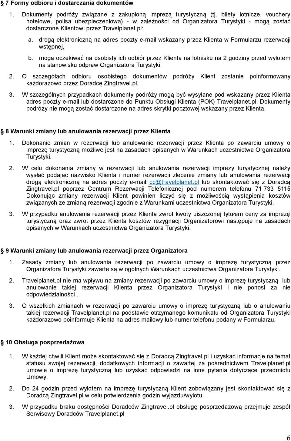 drogą elektroniczną na adres poczty e-mail wskazany przez Klienta w Formularzu rezerwacji wstępnej, b.