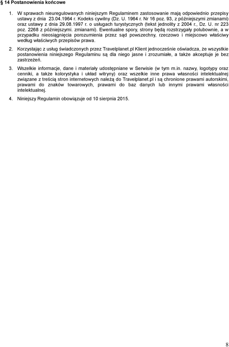 oraz ustawy z dnia 29.08.1997 r. o usługach turystycznych (tekst jednolity z 2004 r., Dz. U. nr 223 poz. 2268 z późniejszymi. zmianami).