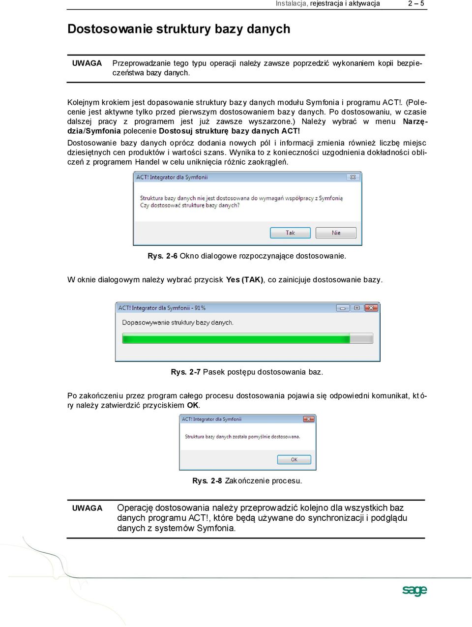 Po dostosowaniu, w czasie dalszej pracy z programem jest już zawsze wyszarzone.) Należy wybrać w menu Narzędzia/Symfonia polecenie Dostosuj strukturę bazy danych ACT!