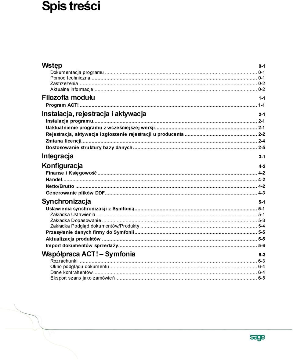 .. 2-2 Zmiana licencji... 2-4 Dostosowanie struktury bazy danych... 2-5 Integracja 3-1 Konfiguracja 4-2 Finanse i Księgowość... 4-2 Handel... 4-2 Netto/Brutto... 4-2 Generowanie plików DDF.