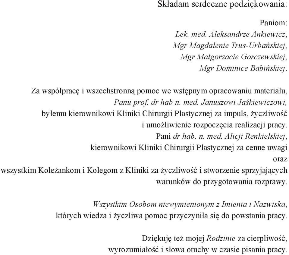 Januszowi Jaśkiewiczowi, byłemu kierownikowi Kliniki Chirurgii Plastycznej za impuls, życzliwość i umożliwienie rozpoczęcia realizacji pracy. Pani dr hab. n. med.