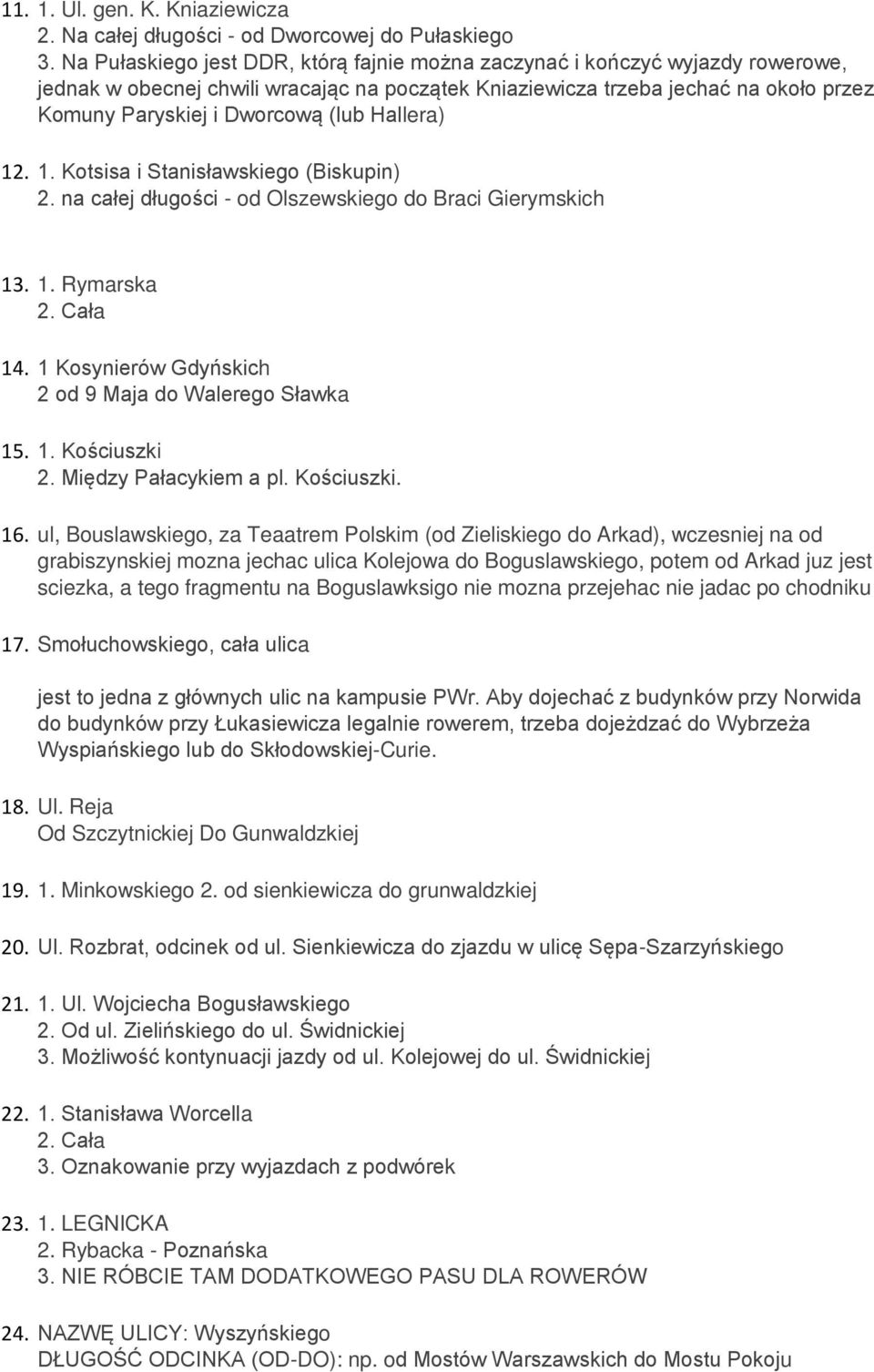 Hallera) 12. 1. Kotsisa i Stanisławskiego (Biskupin) 2. na całej długości - od Olszewskiego do Braci Gierymskich 13. 1. Rymarska 2. Cała 14. 1 Kosynierów Gdyńskich 2 od 9 Maja do Walerego Sławka 15.